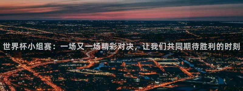 足球比分直播世界杯：世界杯小组赛：一场又一场精彩对决，让我们共同期待胜利的时刻